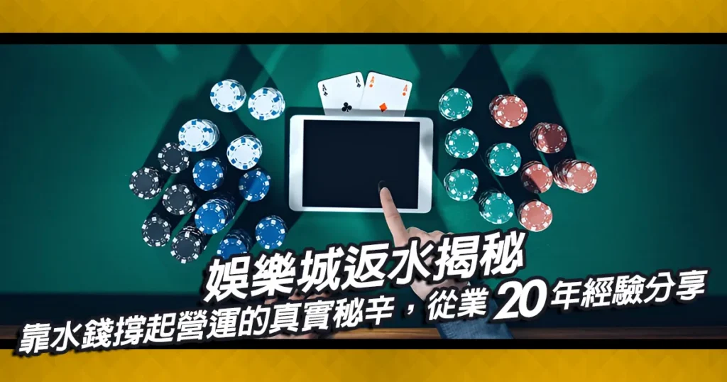 娛樂城返水揭秘|靠水錢撐起營運的真實秘辛,從業20年經驗分享