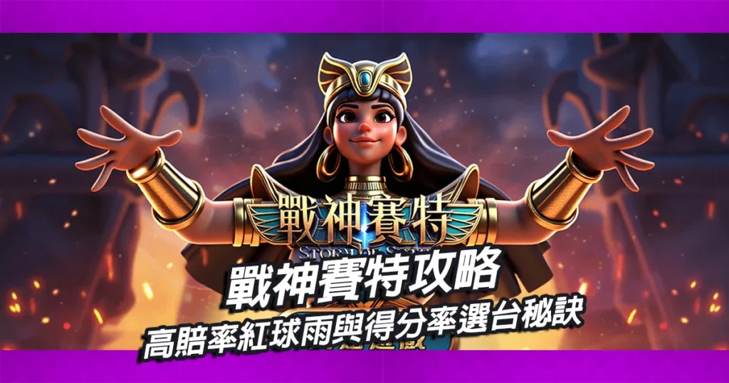 戰神賽特攻略|媲美3D電子的高賠率紅球雨與得分率選台秘訣