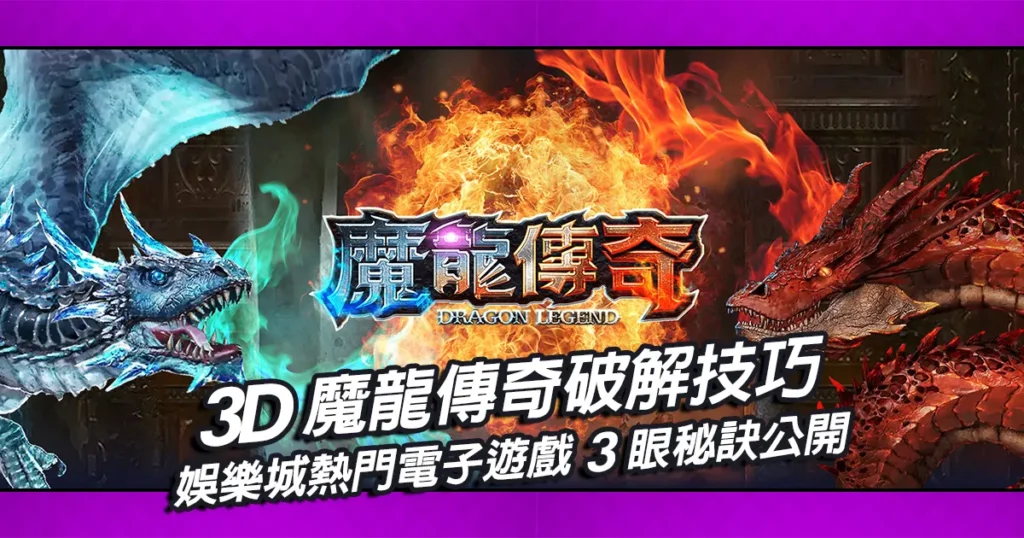 3D魔龍傳奇破解技巧,娛樂城熱門電子遊戲3眼秘訣公開