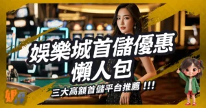 2025娛樂城首儲優惠懶人包|三大高額首儲平台推薦,老玩家公開不藏私